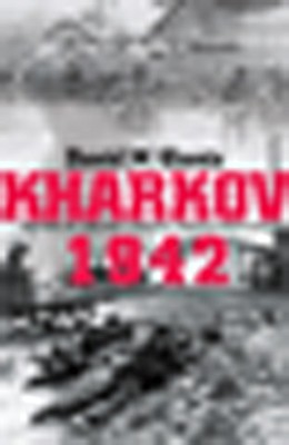 Kharkov 1942: Anatomy of a Military Disaster Through Soviet Eyes - Glantz, David M