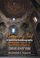 Khayyam's Tent: A Secretive Autobiography: 1000 Bittersweet Robaiyat Sips from His Tavern of Happiness