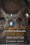 Khayyam's Tent: A Secretive Autobiography: 1000 Bittersweet Robaiyat Sips from His Tavern of Happiness