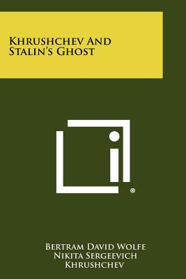 Khrushchev And Stalin's Ghost - Wolfe, Bertram David, and Khrushchev, Nikita Sergeevich