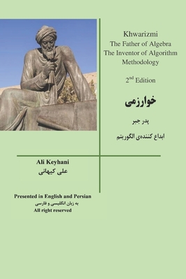 Khwarizmi the Father of Algebra: The Inventor of Algorithm Methodology - Keyhani, Ali