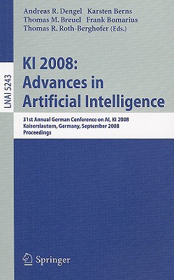 KI 2008: Advances in Artificial Intelligence: 31st Annual German Conference on AI, KI 2008, Kaiserslautern, Germany, September 23-26, 2008, Proceedings - Dengel, Andreas (Editor), and Berns, Karsten (Editor), and Breuel, Thomas (Editor)