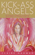 Kick-Ass Angels: The Dynamic Approach to Working with Angels to Improve Your Life