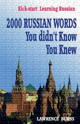 Kick-start Learning Russian: 2000 RUSSIAN Words You didn't Know You Knew - Burns, Lawrence
