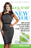 Kick-Start the New You: Health and Weight Loss Tips for Amazing Results
