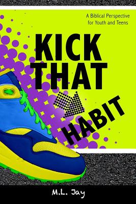 Kick That Habit: A Biblical Perspective for Youth and Teens - Jay, M L