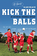 Kick the Balls: An Offensive Suburban Odyssey - Black, Alan