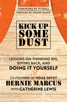 Kick Up Some Dust: Lessons on Thinking Big, Giving Back, and Doing It Yourself - Marcus, Bernie