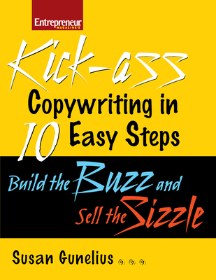 Kickass Copywriting in 10 Easy Steps: Build the Buzz and Sell the Sizzle - Gunelius, Susan M