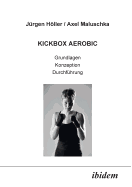 Kickbox Aerobic. Grundlagen, Konzeption, Durchf?hrung