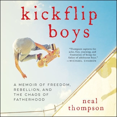 Kickflip Boys: A Memoir of Freedom, Rebellion, and the Chaos of Fatherhood - Thompson, Neal, and Knezevich, Joe (Read by)