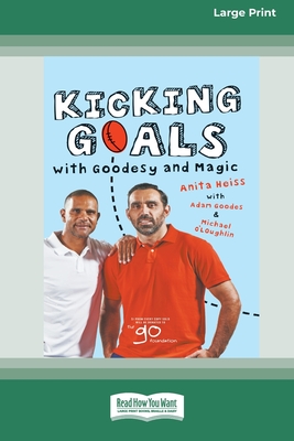 Kicking Goals with Goodesy and Magic (16pt Large Print Edition) - Heiss, Anita, and Goodes, Adam, and O'Loughlin, Michael