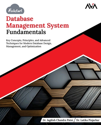 Kickstart Database Management System Fundamentals: Key Concepts, Principles, and Advanced Techniques for Modern Database Design, Management, and Optimization (English Edition) - Pinjarkar, Latika, Dr., and Patni, Jagdish Chandra, Dr.