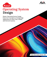 Kickstart Operating System Design: Master Operating System Design from Core Concepts to Cutting-Edge Applications for Real-Time, Mobile, and Network Systems (English Edition)