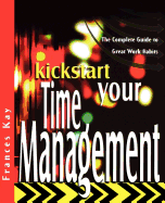 Kickstart Your Time Management: The Complete Guide to Great Work Habits