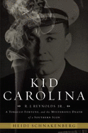 Kid Carolina: R.J. Reynolds Jr., a Tobacco Fortune, and the Mysterious Death of a Southern Icon