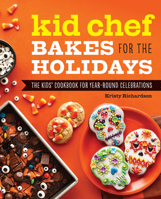Kid Chef Bakes for the Holidays: The Kids' Cookbook for Year-Round Celebrations - Richardson, Kristy