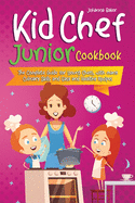 Kid Chef Junior Cookbook: The Complete Guide for Young Chefs, with many Culinary Skills and Easy and Healthy Recipes