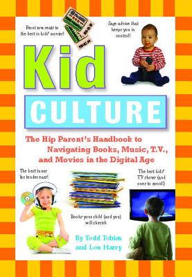 Kid Culture: The Hip Parent's Handbook to Navigating Books, Music, T.V. and Movies in the Digital Age - Tobias, Todd, and Harry, Lou