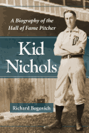 Kid Nichols: A Biography of the Hall of Fame Pitcher