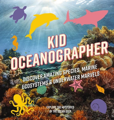 Kid Oceanographer: Discover Amazing Species, Marine Ecosystems and Underwater Marvels - Applesauce Press