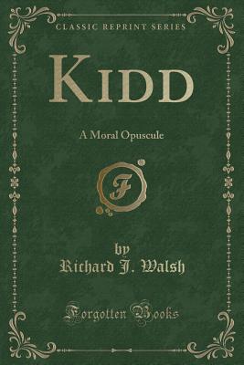 Kidd: A Moral Opuscule (Classic Reprint) - Walsh, Richard J