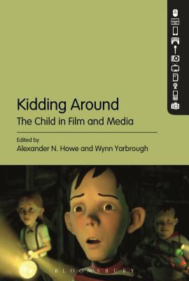 Kidding Around: The Child in Film and Media - Howe, Alexander N (Editor), and Yarbrough, Wynn (Editor)