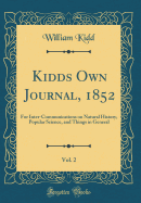 Kidds Own Journal, 1852, Vol. 2: For Inter-Communications on Natural History, Popular Science, and Things in General (Classic Reprint)