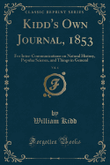 Kidd's Own Journal, 1853, Vol. 4: For Inter-Communications on Natural History, Popular Science, and Things in General (Classic Reprint)