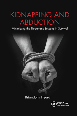 Kidnapping and Abduction: Minimizing the Threat and Lessons in Survival - Heard, Brian John