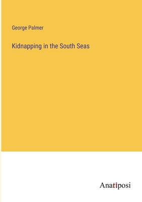 Kidnapping in the South Seas - Palmer, George