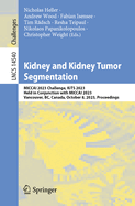 Kidney and Kidney Tumor Segmentation: MICCAI 2023 Challenge, KiTS 2023, Held in Conjunction with MICCAI 2023, Vancouver, BC, Canada, October 8, 2023, Proceedings