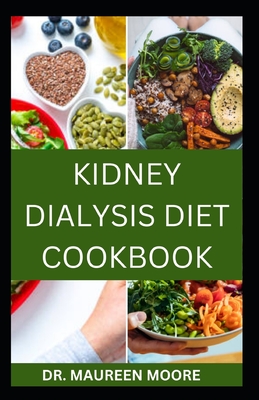 Kidney Dialysis Diet Cookbook: Delicious And Healthy Recipes For People On Kidney Dialysis - Moore, Maureen