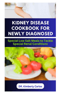 Kidney Disease Cookbook for Newly Diagnosed: Delicious Low Salt Recipes to Boost Renal Health