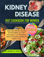 Kidney Disease Diet Cookbook for Women: Super Easy Delicious, Nutrition and Affordable Low-Carb, Low- Sodium, Low-Phosphorus, and Low-Potassium Recipes for Healthy Living.