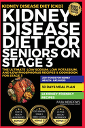 Kidney Disease Diet for Seniors on Stage 3: The Ultimate Low Sodium, Low Potassium, and Low Phosphorus Recipes & Cookbook For Stage 3 Kidney Disease Diet (CKD)