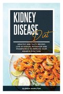 Kidney Disease Diet: Healthy and Tasty recipes Low in Sodium, Potassium and Phosphorus to Improve your Kidneys Function