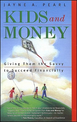 Kids and Money: Giving Them the Savvy to Succeed Financially - Pearl, Jayne A