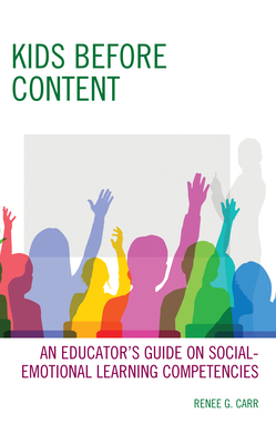 Kids Before Content: An Educator's Guide on Social-Emotional Learning Competencies - Carr, Renee G