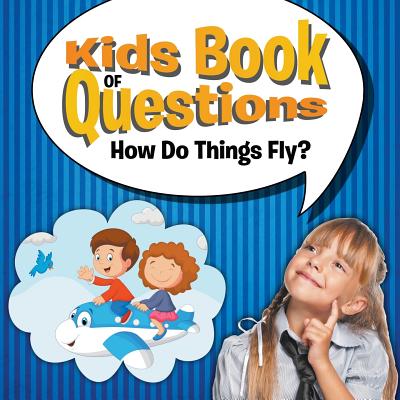 Kids Book of Questions: How Do Things Fly? - Speedy Publishing LLC