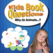 Kids Book of Questions. Why Do Animals...?