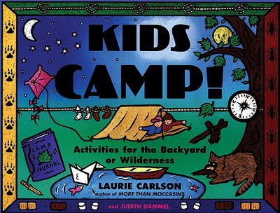 Kids Camp!: Activities for the Backyard or Wilderness - Carlson, Laurie, and Dammel, Judith