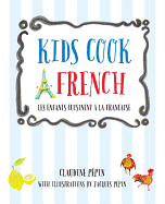 Kids Cook French: Les Enfants Cuisinent a La Francaise