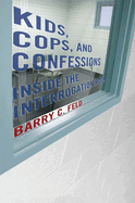 Kids, Cops, and Confessions: Inside the Interrogation Room