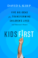 Kids First: Five Big Ideas for Transforming Children's Lives and America's Future