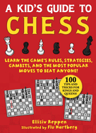 Kid's Guide to Chess: Learn the Game's Rules, Strategies, Gambits, and the Most Popular Moves to Beat Anyone!--100 Tips and Tricks for Kings and Queens!