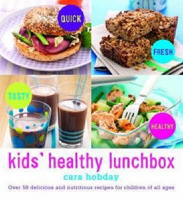 Kids' Healthy Lunchbox: Over 50 delicious and nutritious lunchbox ideas for children of all ages - Hobday, Cara