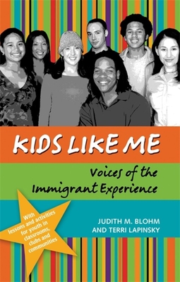 Kids Like Me: Voices of the Immigrant Experience - Blohm, Judith M, and Lapinsky, Terri