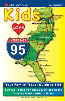 KIDS LOVE I-95, 4th Edition: Your Family Travel Guide to I-95. 500 Kid-Tested Fun Stops & Unique Spots from the Mid-Atlantic to Miami - Darrall Zavatsky, Michele
