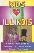 Kids Love Illinois: A Family Travel Guide to Exploring "Kid-Tested" Places in Illinois...Year Round!